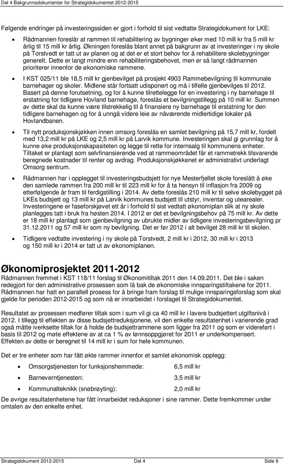 Økningen foreslås blant annet på bakgrunn av at investeringer i ny skole på Torstvedt er tatt ut av planen og at det er et stort behov for å rehabilitere skolebygninger generelt.