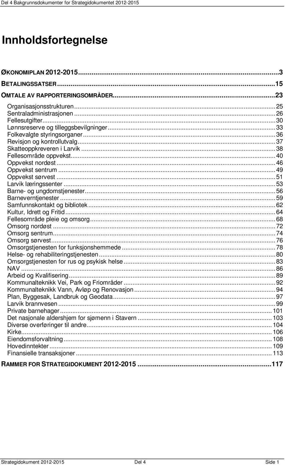 ..46 Oppvekst sentrum...49 Oppvekst sørvest...51 Larvik læringssenter...53 Barne- og ungdomstjenester...56 Barneverntjenester...59 Samfunnskontakt og bibliotek...62 Kultur, Idrett og Fritid.