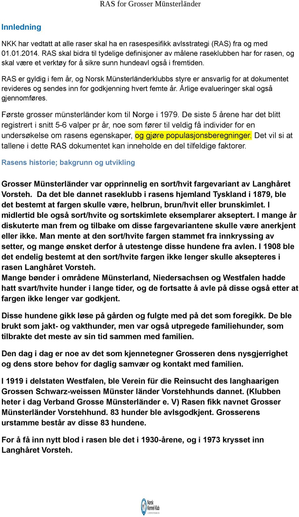 RAS er gyldig i fem år, og Norsk Münsterländerklubbs styre er ansvarlig for at dokumentet revideres og sendes inn for godkjenning hvert femte år. Årlige evalueringer skal også gjennomføres.