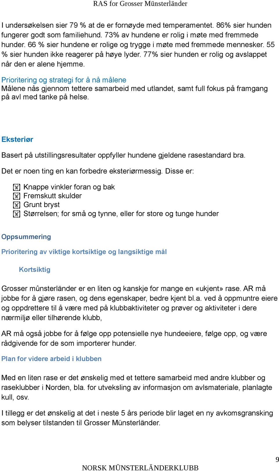 Prioritering og strategi for å nå målene Målene nås gjennom tettere samarbeid med utlandet, samt full fokus på framgang på avl med tanke på helse.