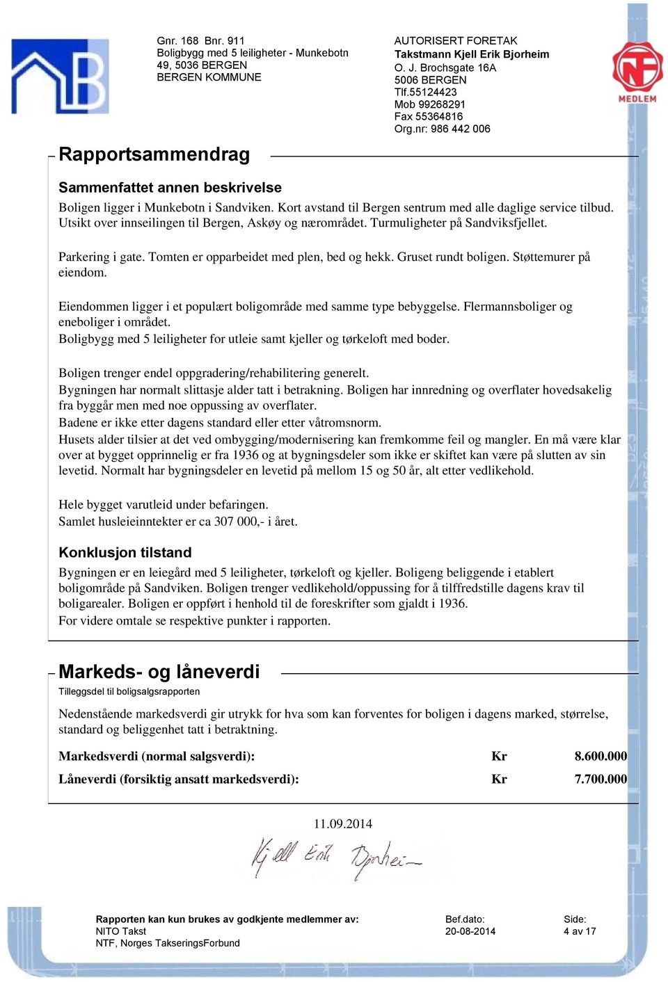 Eiendommen ligger i et populært boligområde med samme type bebyggelse. Flermannsboliger og eneboliger i området. Boligbygg med 5 leiligheter for utleie samt kjeller og tørkeloft med boder.