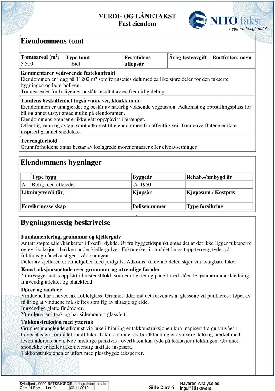 uinngjerdet og består av naturlig voksende vegetasjon Adkomst og oppstillingsplass for bil og annet utstyr antas mulig på eiendommen Eiendommens grenser er ikke gått opp/påvist i terrenget Offentlig