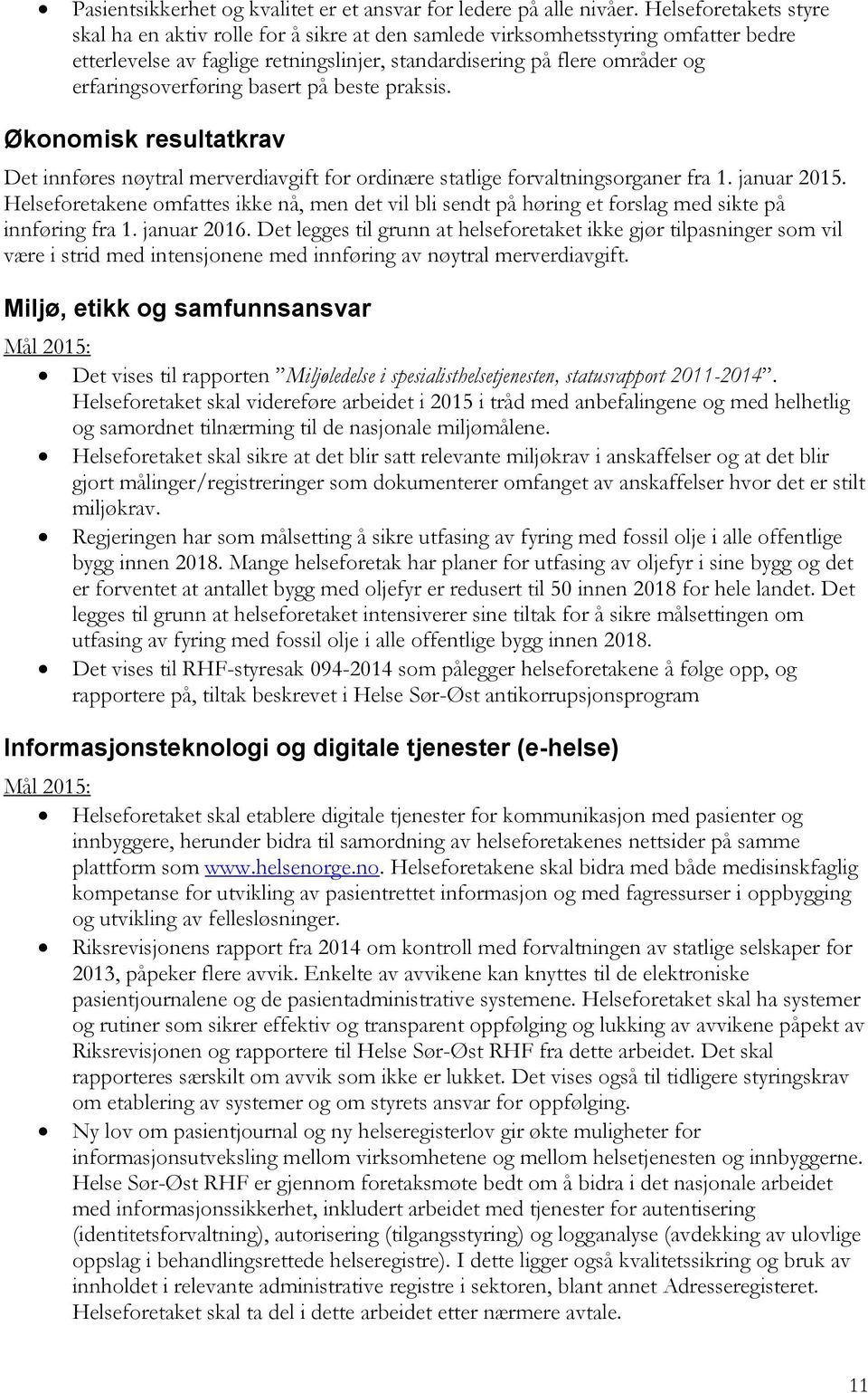 erfaringsoverføring basert på beste praksis. Økonomisk resultatkrav Det innføres nøytral merverdiavgift for ordinære statlige forvaltningsorganer fra 1. januar 2015.