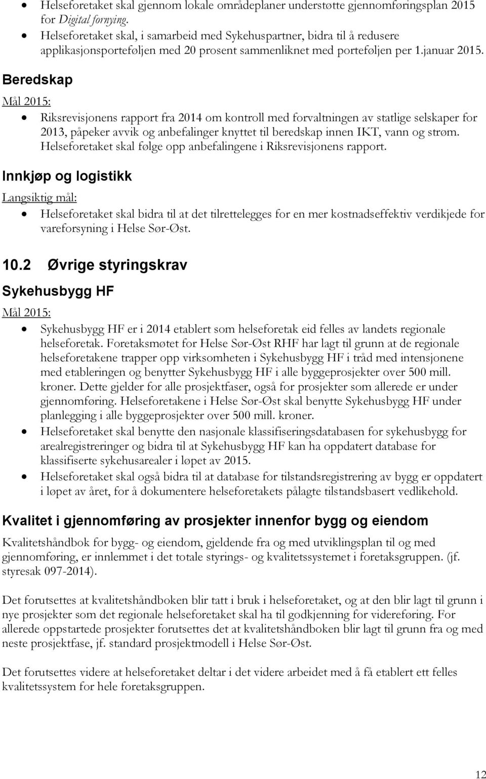 Beredskap Riksrevisjonens rapport fra 2014 om kontroll med forvaltningen av statlige selskaper for 2013, påpeker avvik og anbefalinger knyttet til beredskap innen IKT, vann og strøm.