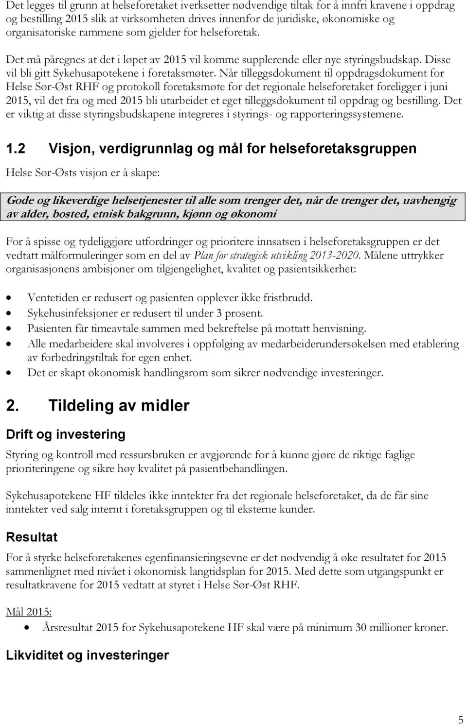 Når tilleggsdokument til oppdragsdokument for Helse Sør-Øst RHF og protokoll foretaksmøte for det regionale helseforetaket foreligger i juni 2015, vil det fra og med 2015 bli utarbeidet et eget