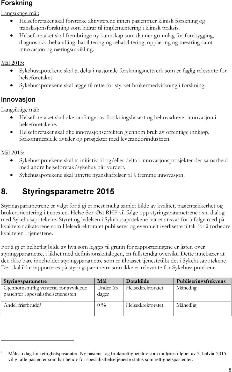 Sykehusapotekene skal ta delta i nasjonale forskningsnettverk som er faglig relevante for helseforetaket. Sykehusapotekene skal legge til rette for styrket brukermedvirkning i forskning.