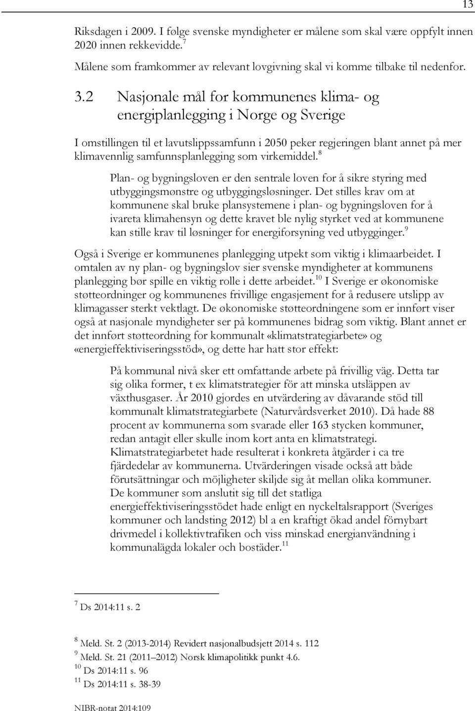 virkemiddel. 8 Plan- og bygningsloven er den sentrale loven for å sikre styring med utbyggingsmønstre og utbyggingsløsninger.