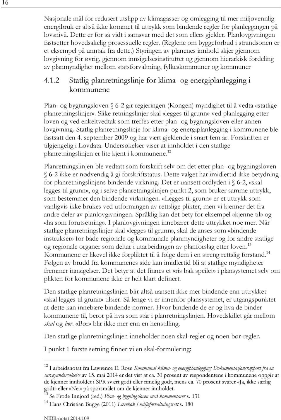 ) Styringen av planenes innhold skjer gjennom lovgivning for øvrig, gjennom innsigelsesinstituttet og gjennom hierarkisk fordeling av planmyndighet mellom statsforvaltning, fylkeskommuner og kommuner