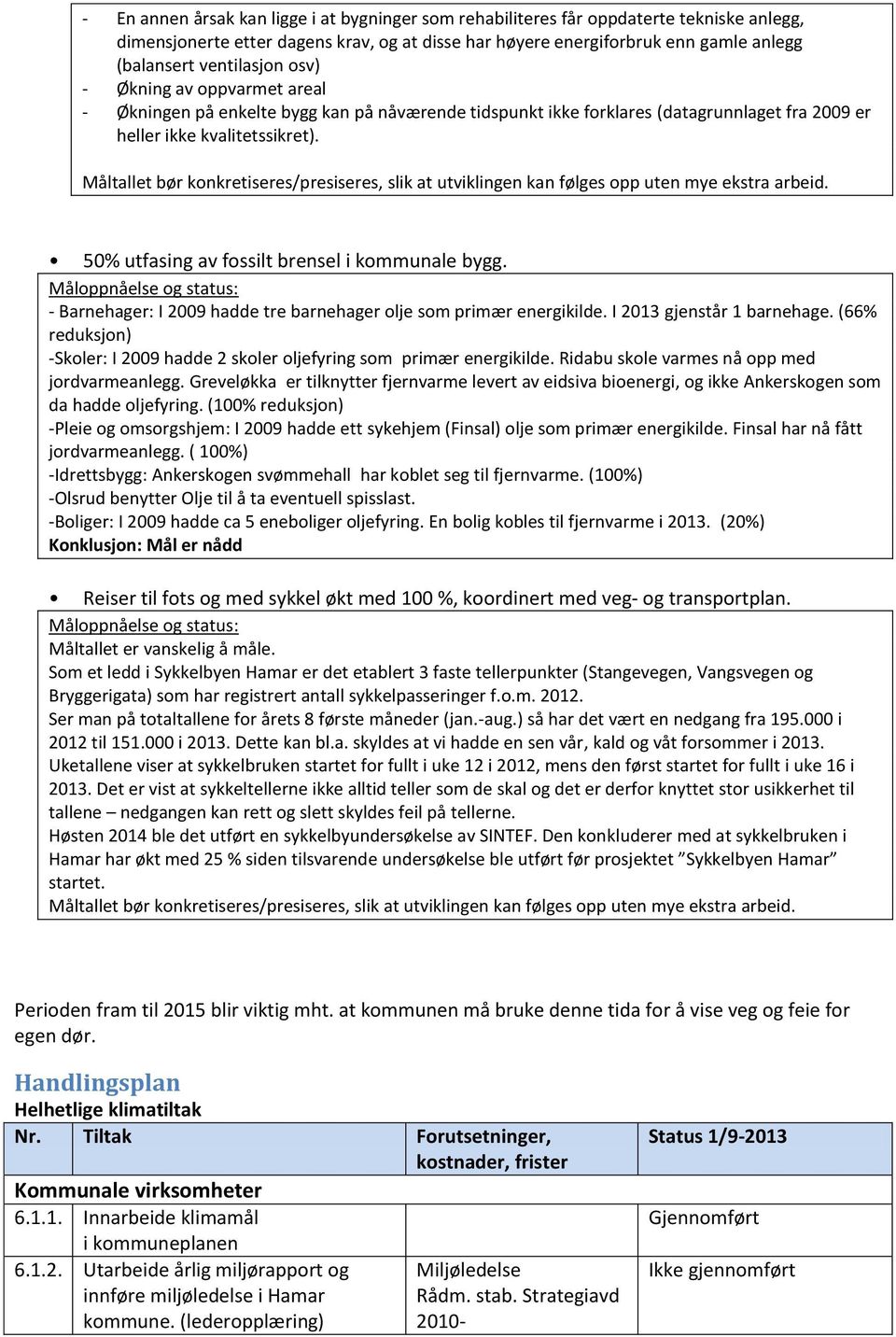 Måltallet bør konkretiseres/presiseres, slik at utviklingen kan følges opp uten mye ekstra arbeid. 50% utfasing av fossilt brensel i kommunale bygg.