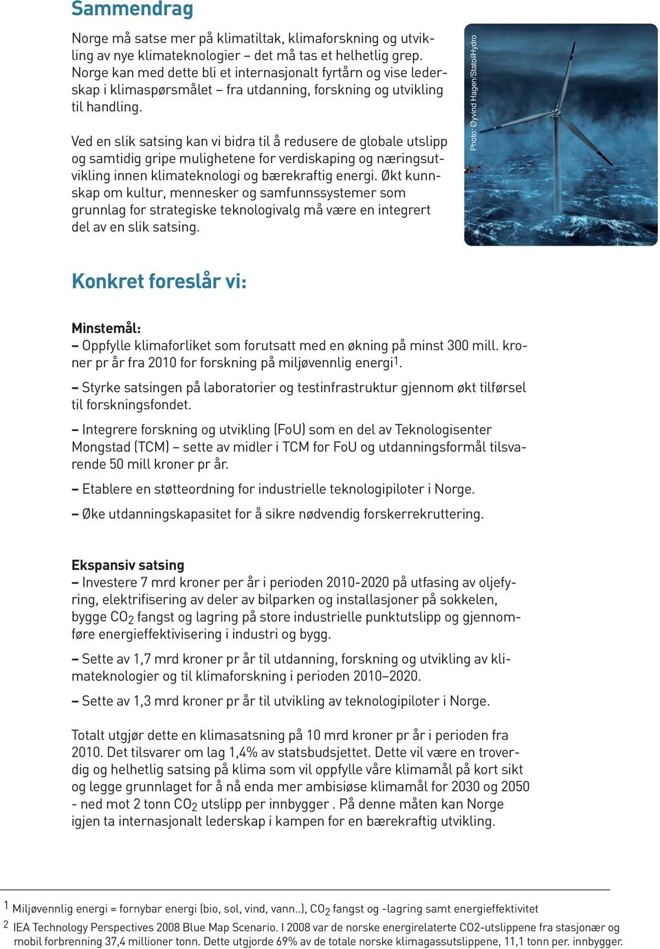 Ved en slik satsing kan vi bidra til å redusere de globale utslipp og samtidig gripe mulighetene for verdiskaping og næringsutvikling innen klimateknologi og bærekraftig energi.