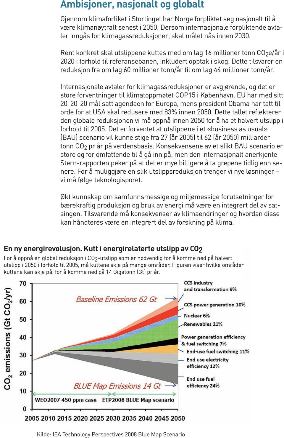 Rent konkret skal utslippene kuttes med om lag 16 millioner tonn CO 2 e/år i 2020 i forhold til referansebanen, inkludert opptak i skog.