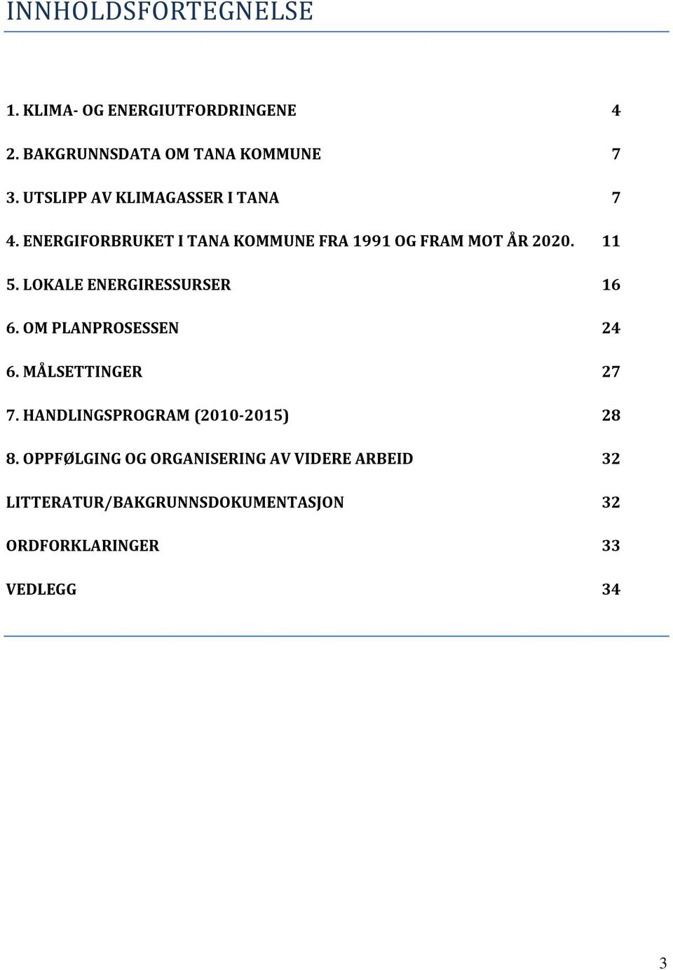 LOKALE ENERGIRESSURSER 16 6. OM PLANPROSESSEN 24 6. MÅLSETTINGER 27 7.