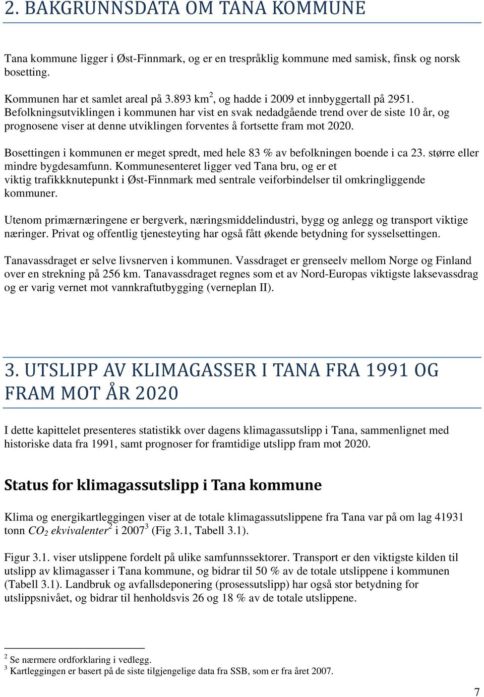 Befolkningsutviklingen i kommunen har vist en svak nedadgående trend over de siste 10 år, og prognosene viser at denne utviklingen forventes å fortsette fram mot 2020.