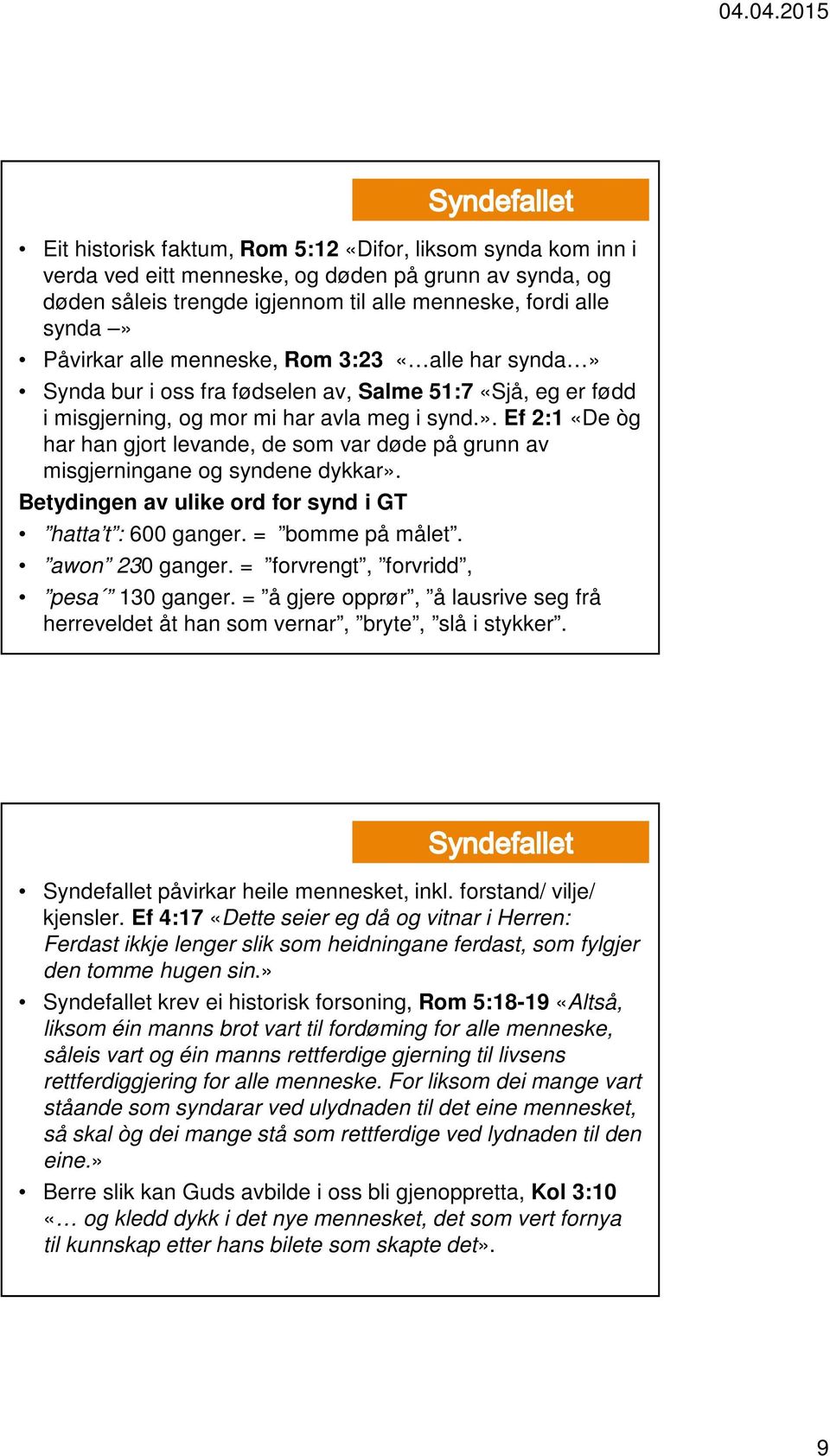 Betydingen av ulike ord for synd i GT hatta t : 600 ganger. = bomme på målet. awon 230 ganger. = forvrengt, forvridd, pesa 130 ganger.