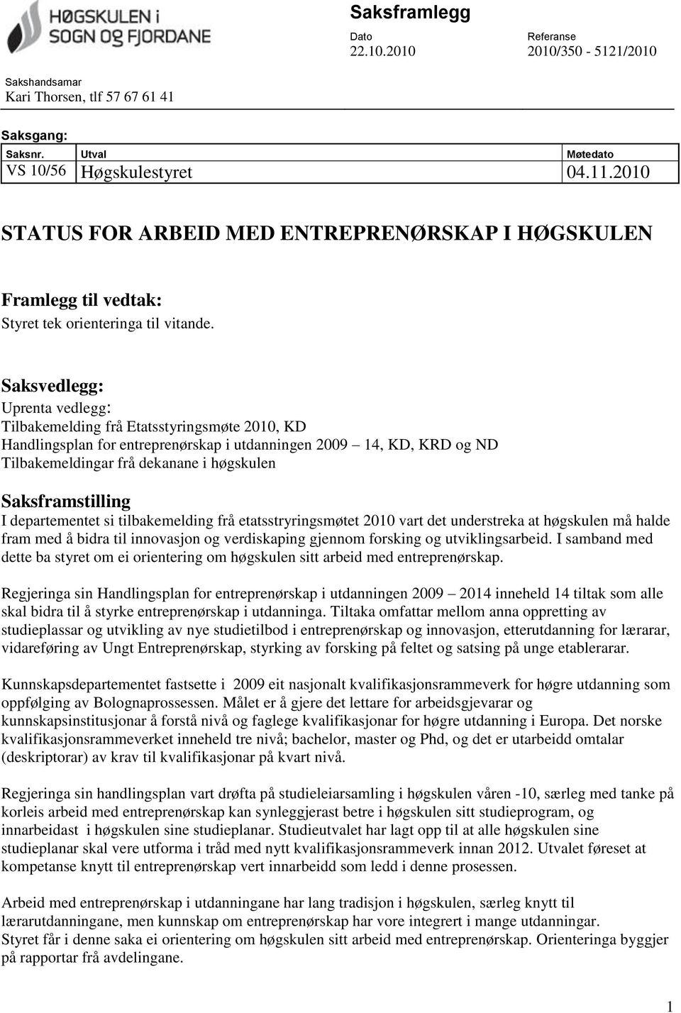 Saksvedlegg: Uprenta vedlegg: Tilbakemelding frå Etatsstyringsmøte 2010, KD Handlingsplan for entreprenørskap i utdanningen 2009 14, KD, KRD og ND Tilbakemeldingar frå dekanane i høgskulen