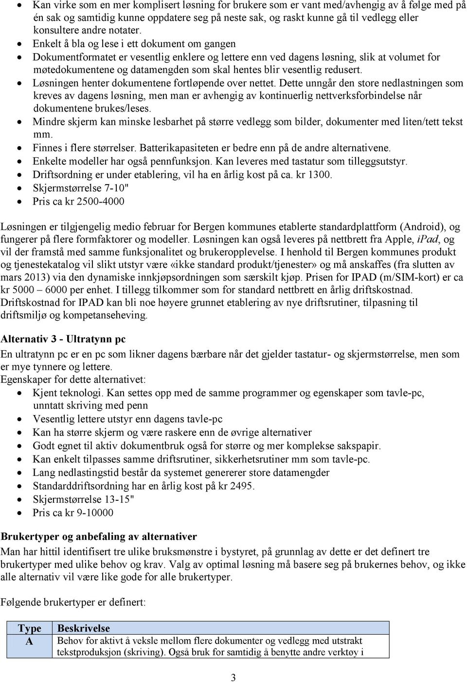 Enkelt å bla og lese i ett dokument om gangen Dokumentformatet er vesentlig enklere og lettere enn ved dagens løsning, slik at volumet for møtedokumentene og datamengden som skal hentes blir