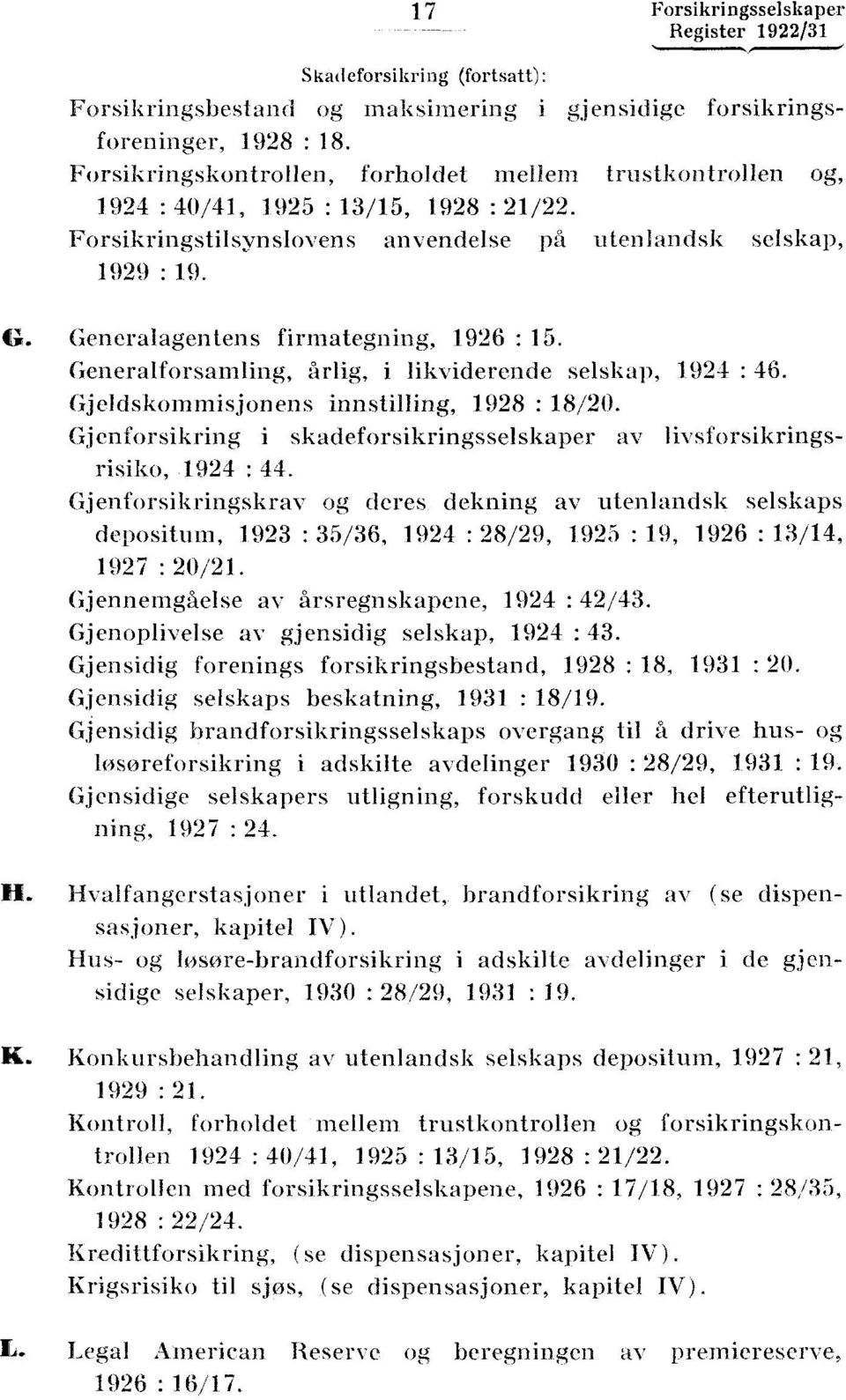 : 46 Gjeldskommisjonens innstilling, 1928 : 18/20 Gjenforsikring i skadeforsikringsselskaper av livsforsikringsrisiko, 1924 : 44 Gjenforsikringskrav og deres dekning av utenlandsk selskaps depositum,