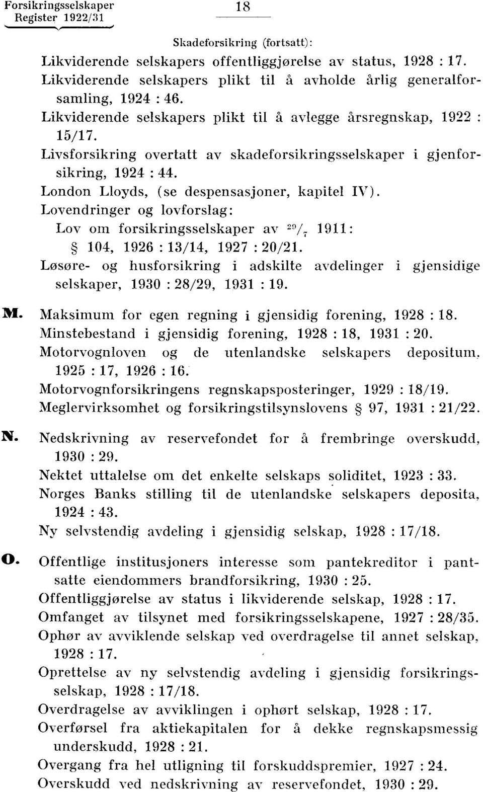 Lovendringer og lovforslag: Lov om forsikringsselskaper av 29/7 1911: 104, 1926 : 13/14, 1927 : 20/21 Løsøre- og husforsikring i adskilte avdelinger i gjensidige selskaper, 1930 : 28/29, 1931 : 19 M