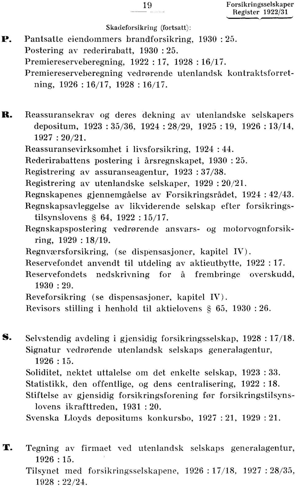 19, 1926 : 13/14, 1927 : 20/21 Reassuransevirksomhet i livsforsikring, 1924 : 44 Rederirabattens postering i årsregnskapet, 1930 : 25 Registrering av assuranseagentur, 1923 : 37/38 Registrering av