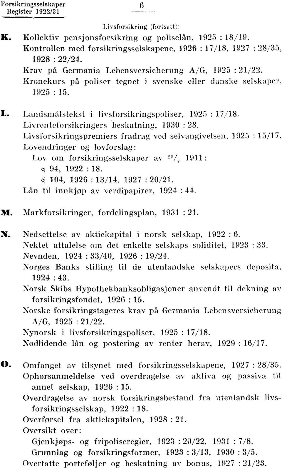 beskatning, 1930 : 28 Livsforsikringspremiers fradrag ved selvangivelsen, 1925 : 15/17 Lovendringer og lovforslag: Lov om forsikringsselskaper av 29/ 7 1911: 94, 1922 : 18 104, 1926 : 13/14, 1927 :