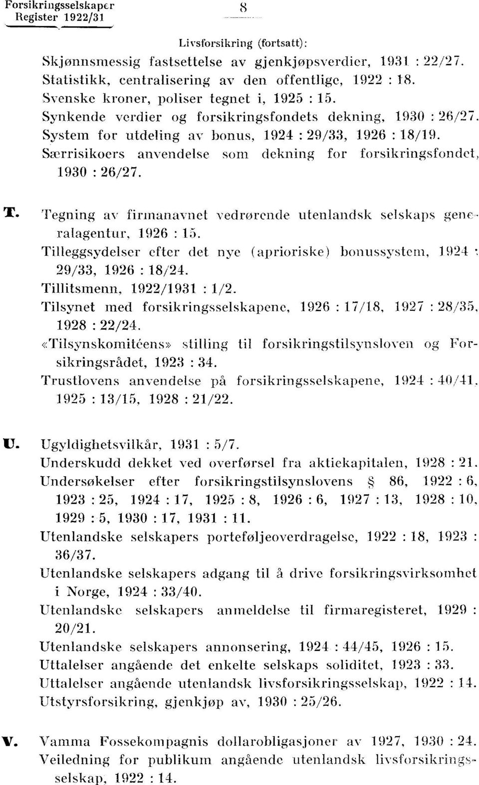 26/27 T Tegning av firmanavnet vedrørende utenlandsk selskaps ralagentur, 1926 : 15 Tilleggsydelser efter det nye (aprioriske) bonussystem, 19 9 4 29/33, 1926 : 18/24 Tillitsmenn, 1922/1931 1/2