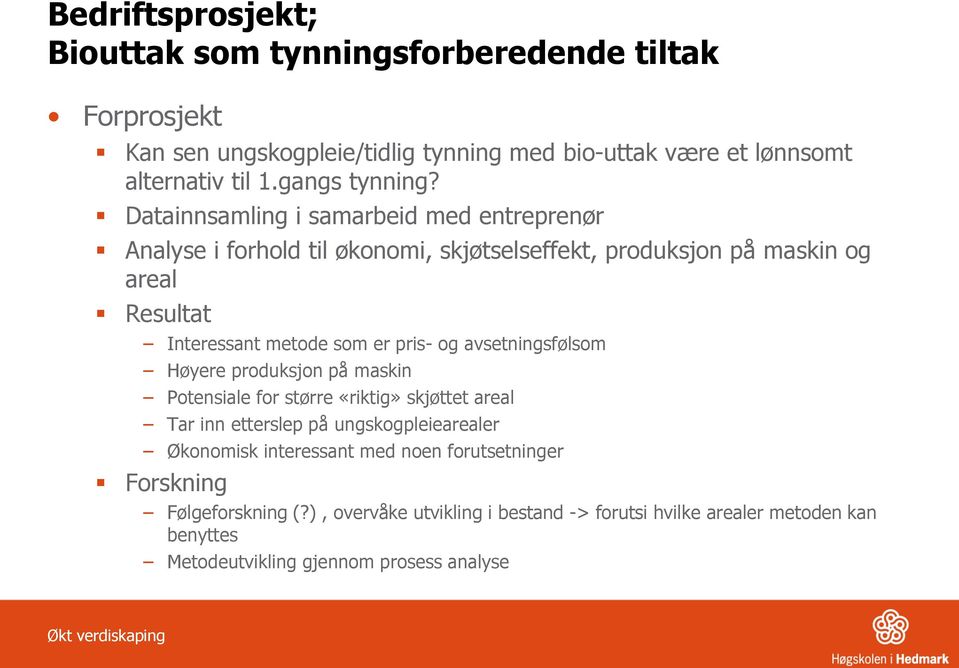 avsetningsfølsom Høyere produksjon på maskin Potensiale for større «riktig» skjøttet areal Tar inn etterslep på ungskogpleiearealer Økonomisk interessant med noen