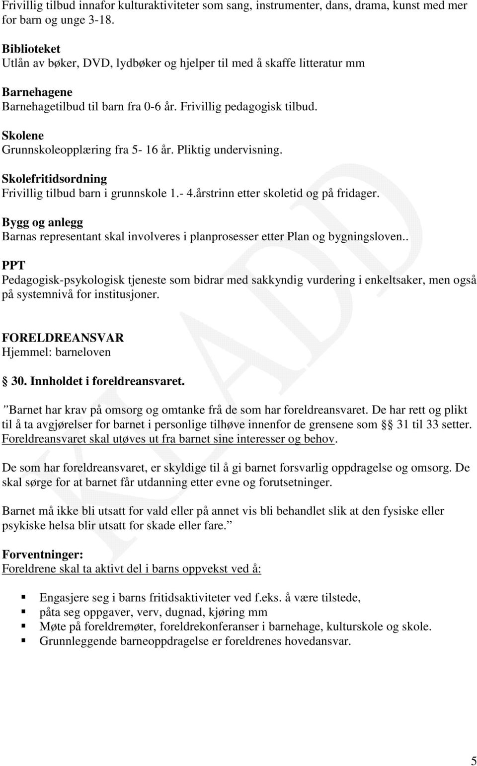 Skolene Grunnskoleopplæring fra 5-16 år. Pliktig undervisning. Skolefritidsordning Frivillig tilbud barn i grunnskole 1.- 4.årstrinn etter skoletid og på fridager.