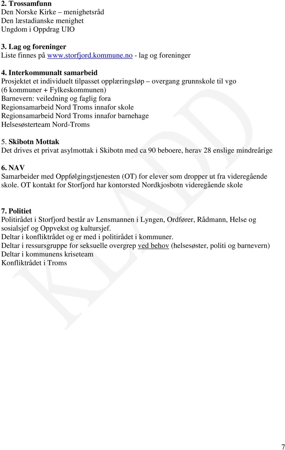 innafor skole Regionsamarbeid Nord Troms innafor barnehage Helsesøsterteam Nord-Troms 5. Skibotn Mottak Det drives et privat asylmottak i Skibotn med ca 90 beboere, herav 28 enslige mindreårige 6.