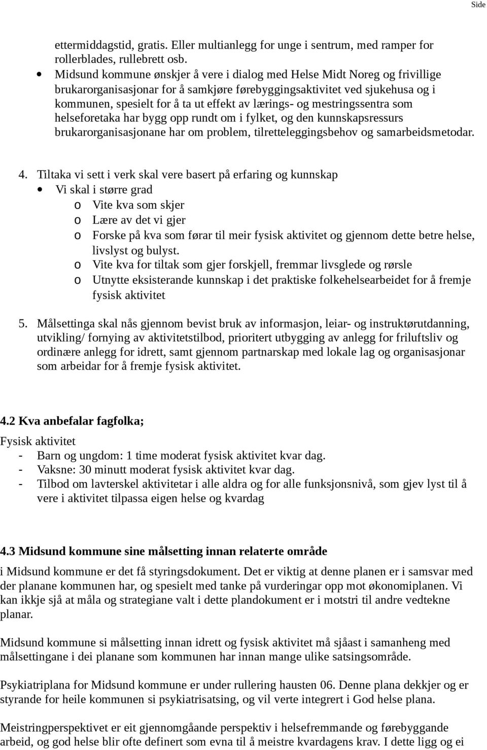 lærings- og mestringssentra som helseforetaka har bygg opp rundt om i fylket, og den kunnskapsressurs brukarorganisasjonane har om problem, tilretteleggingsbehov og samarbeidsmetodar. 4.