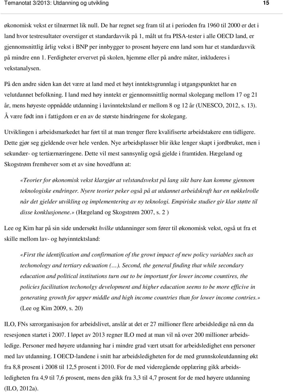 i BNP per innbygger to prosent høyere enn land som har et standardavvik på mindre enn 1. Ferdigheter ervervet på skolen, hjemme eller på andre måter, inkluderes i vekstanalysen.