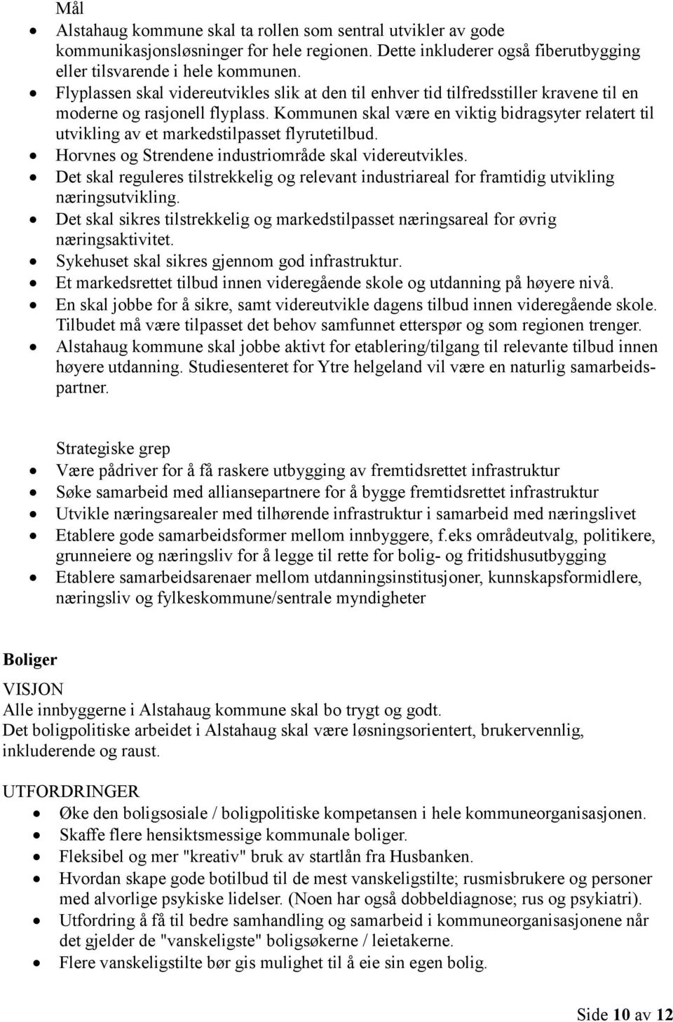 Kommunen skal være en viktig bidragsyter relatert til utvikling av et markedstilpasset flyrutetilbud. Horvnes og Strendene industriområde skal videreutvikles.