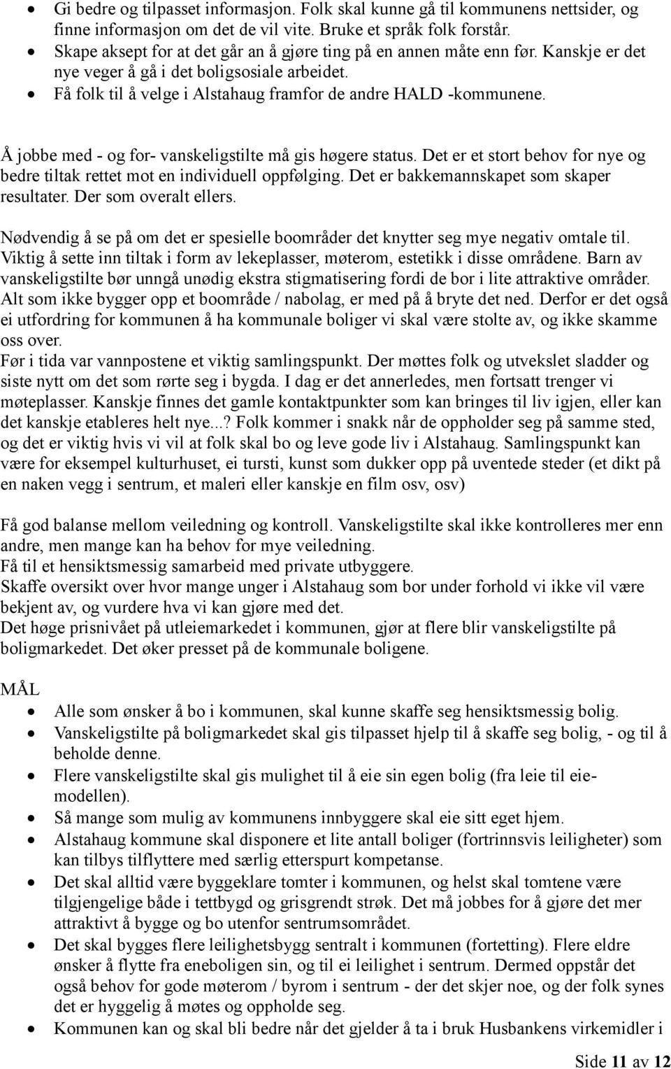 Å jobbe med - og for- vanskeligstilte må gis høgere status. Det er et stort behov for nye og bedre tiltak rettet mot en individuell oppfølging. Det er bakkemannskapet som skaper resultater.