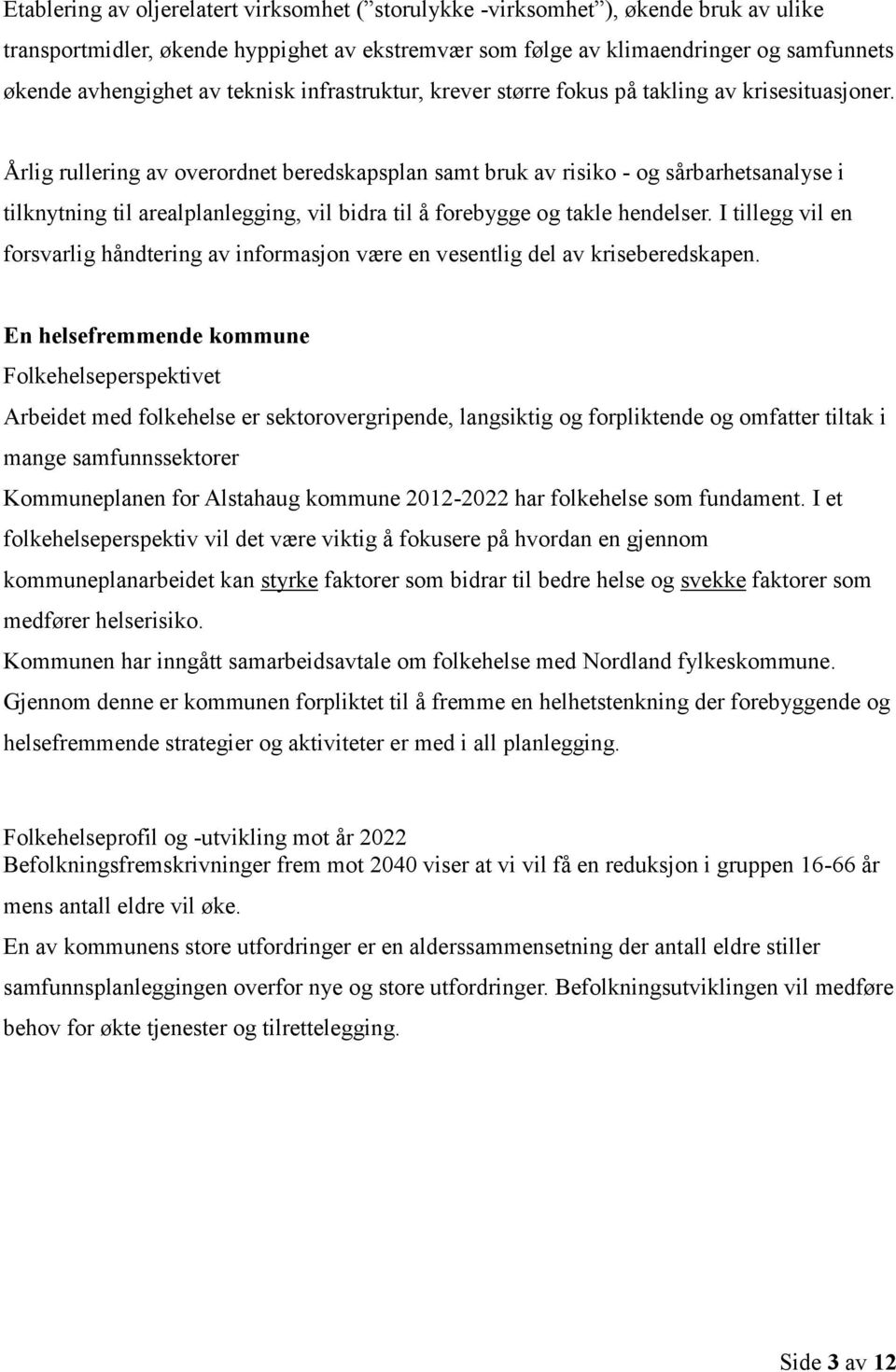 Årlig rullering av overordnet beredskapsplan samt bruk av risiko - og sårbarhetsanalyse i tilknytning til arealplanlegging, vil bidra til å forebygge og takle hendelser.