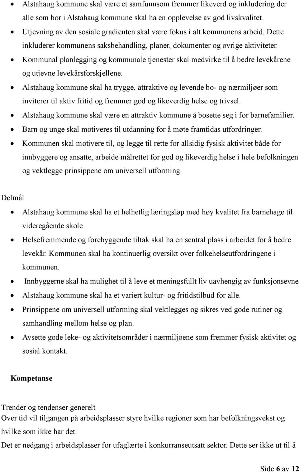 Kommunal planlegging og kommunale tjenester skal medvirke til å bedre levekårene og utjevne levekårsforskjellene.