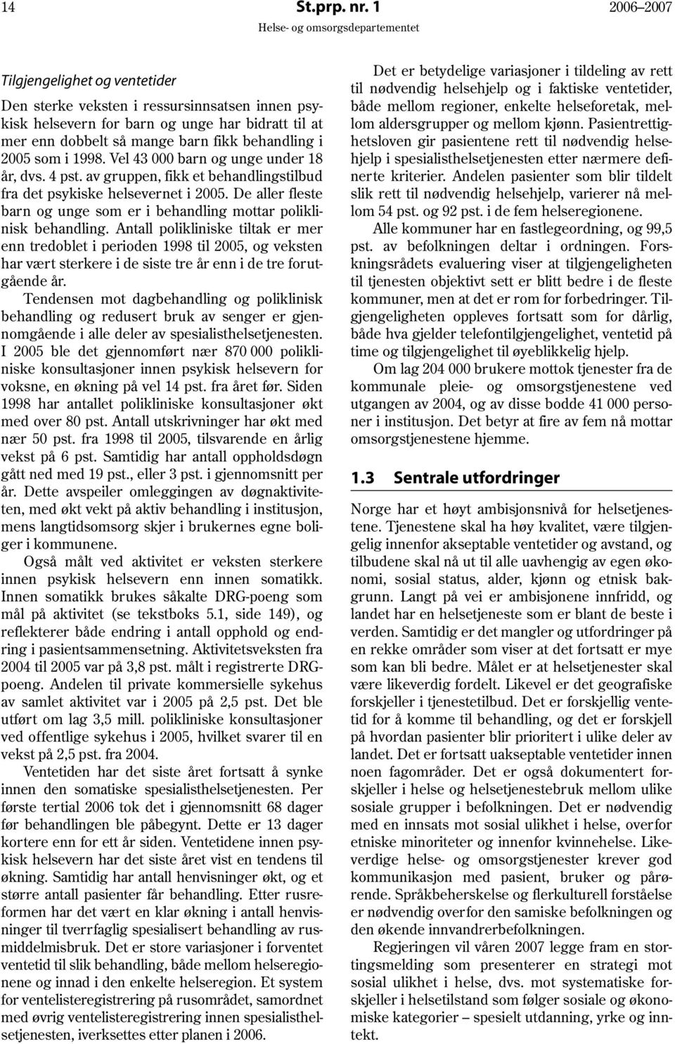 1998. Vel 43 000 barn og unge under 18 år, dvs. 4 pst. av gruppen, fikk et behandlingstilbud fra det psykiske helsevernet i 2005.