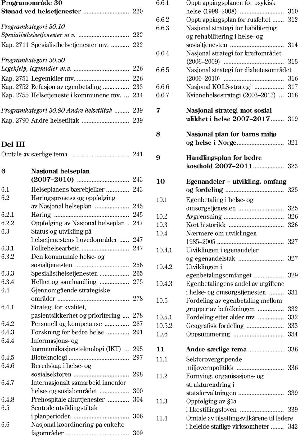 .. 239 Kap. 2790 Andre helsetiltak... 239 Del III Omtale av særlige tema... 241 6 Nasjonal helseplan (2007 2010)... 243 6.1 Helseplanens bærebjelker... 243 6.2 Høringsprosess og oppfølging av Nasjonal helseplan.