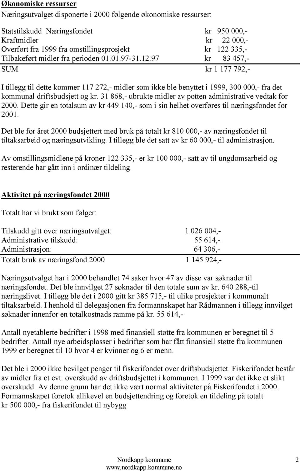 97 kr 83 457,- SUM kr 1 177 792,- I tillegg til dette kommer 117 272,- midler som ikke ble benyttet i 1999, 300 000,- fra det kommunal driftsbudsjett og kr.