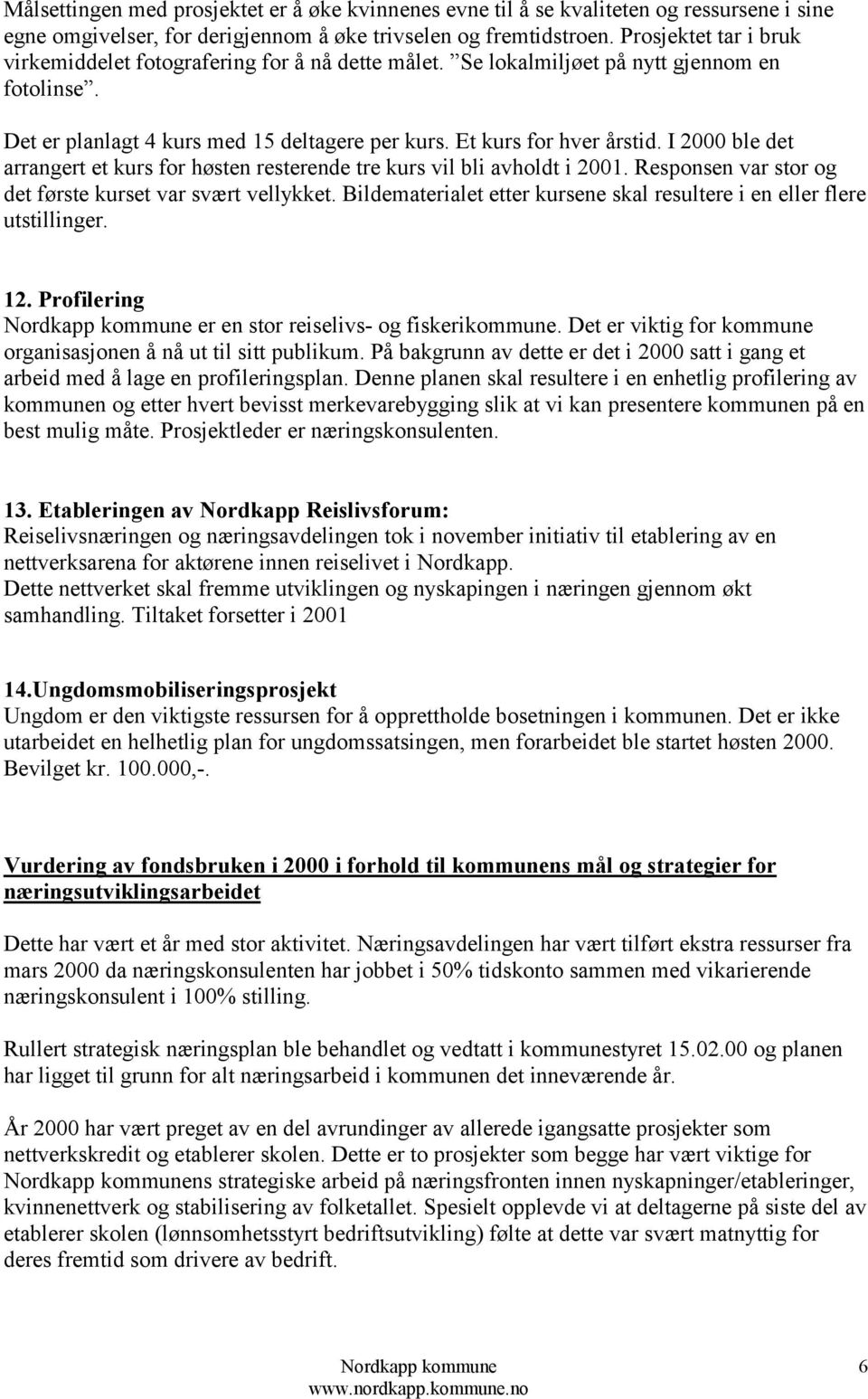 I 2000 ble det arrangert et kurs for høsten resterende tre kurs vil bli avholdt i 2001. Responsen var stor og det første kurset var svært vellykket.