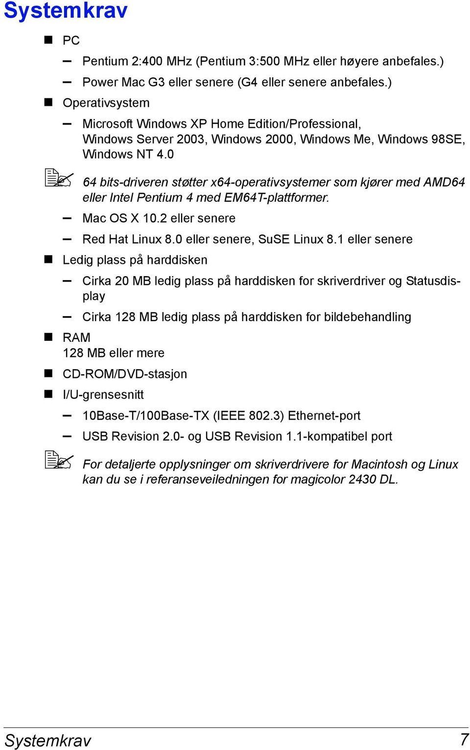 0 64 bits-driveren støtter x64-operativsystemer som kjører med AMD64 eller Intel Pentium 4 med EM64T-plattformer. Mac OS X 10.2 eller senere Red Hat Linux 8.0 eller senere, SuSE Linux 8.