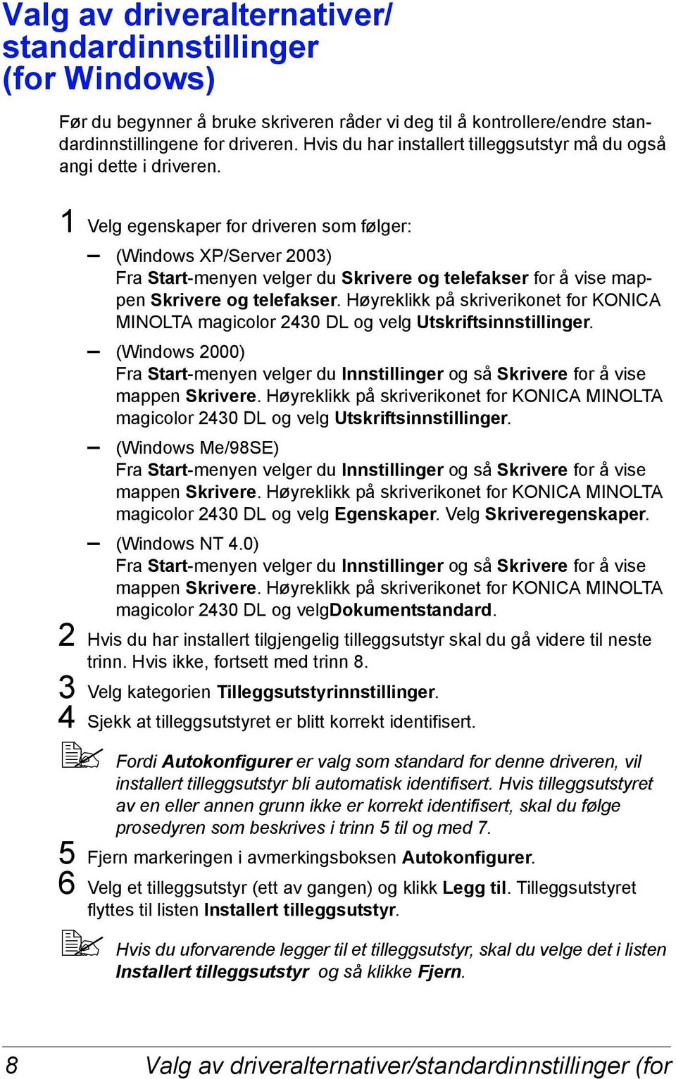 1 Velg egenskaper for driveren som følger: (Windows XP/Server 2003) Fra Start-menyen velger du Skrivere og telefakser for å vise mappen Skrivere og telefakser.