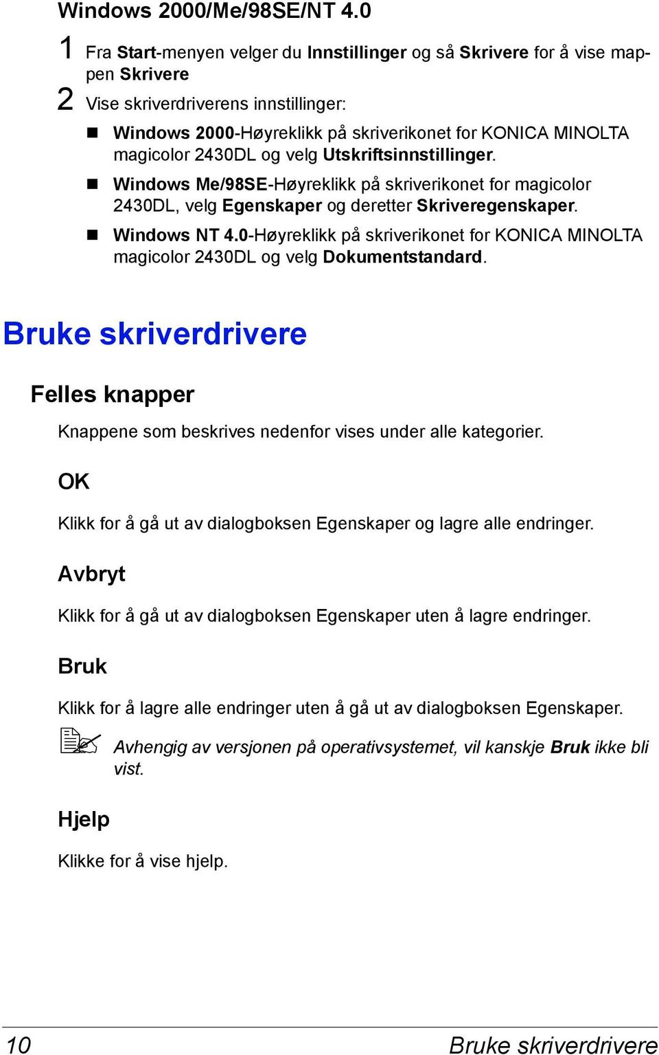 2430DL og velg Utskriftsinnstillinger. Windows Me/98SE-Høyreklikk på skriverikonet for magicolor 2430DL, velg Egenskaper og deretter Skriveregenskaper. Windows NT 4.