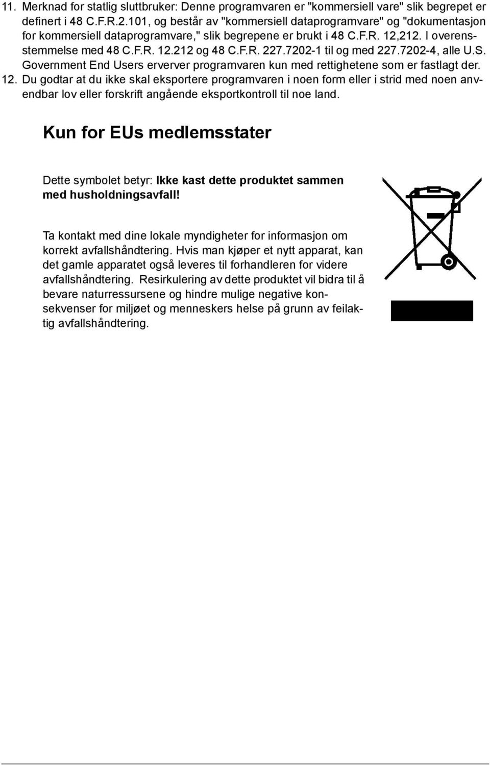 7202-1 til og med 227.7202-4, alle U.S. Government End Users erverver programvaren kun med rettighetene som er fastlagt der. 12.