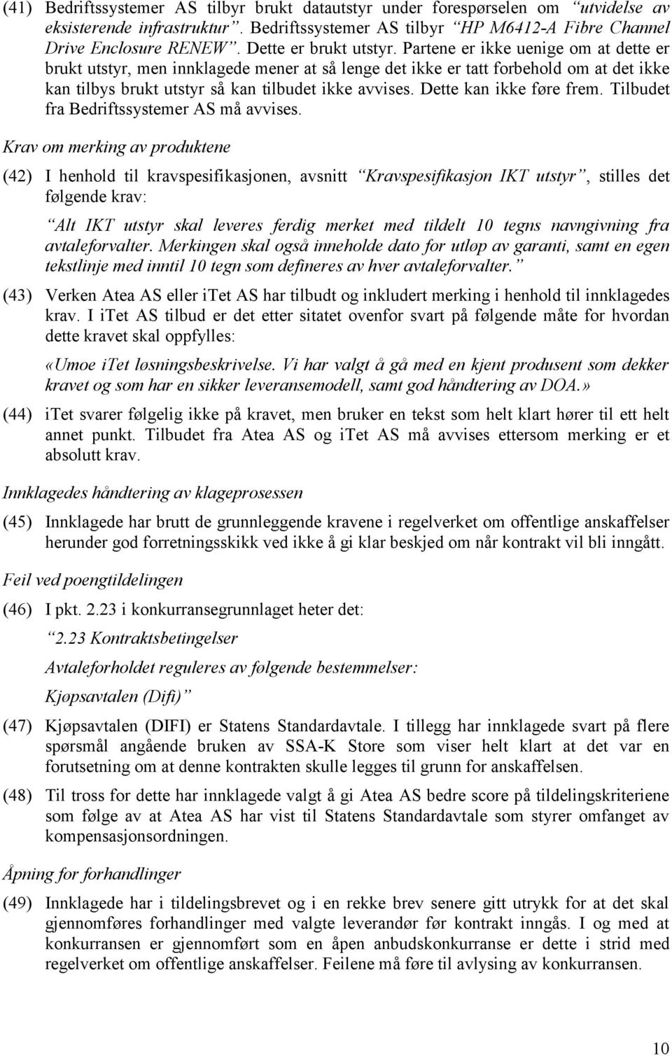 Partene er ikke uenige om at dette er brukt utstyr, men innklagede mener at så lenge det ikke er tatt forbehold om at det ikke kan tilbys brukt utstyr så kan tilbudet ikke avvises.