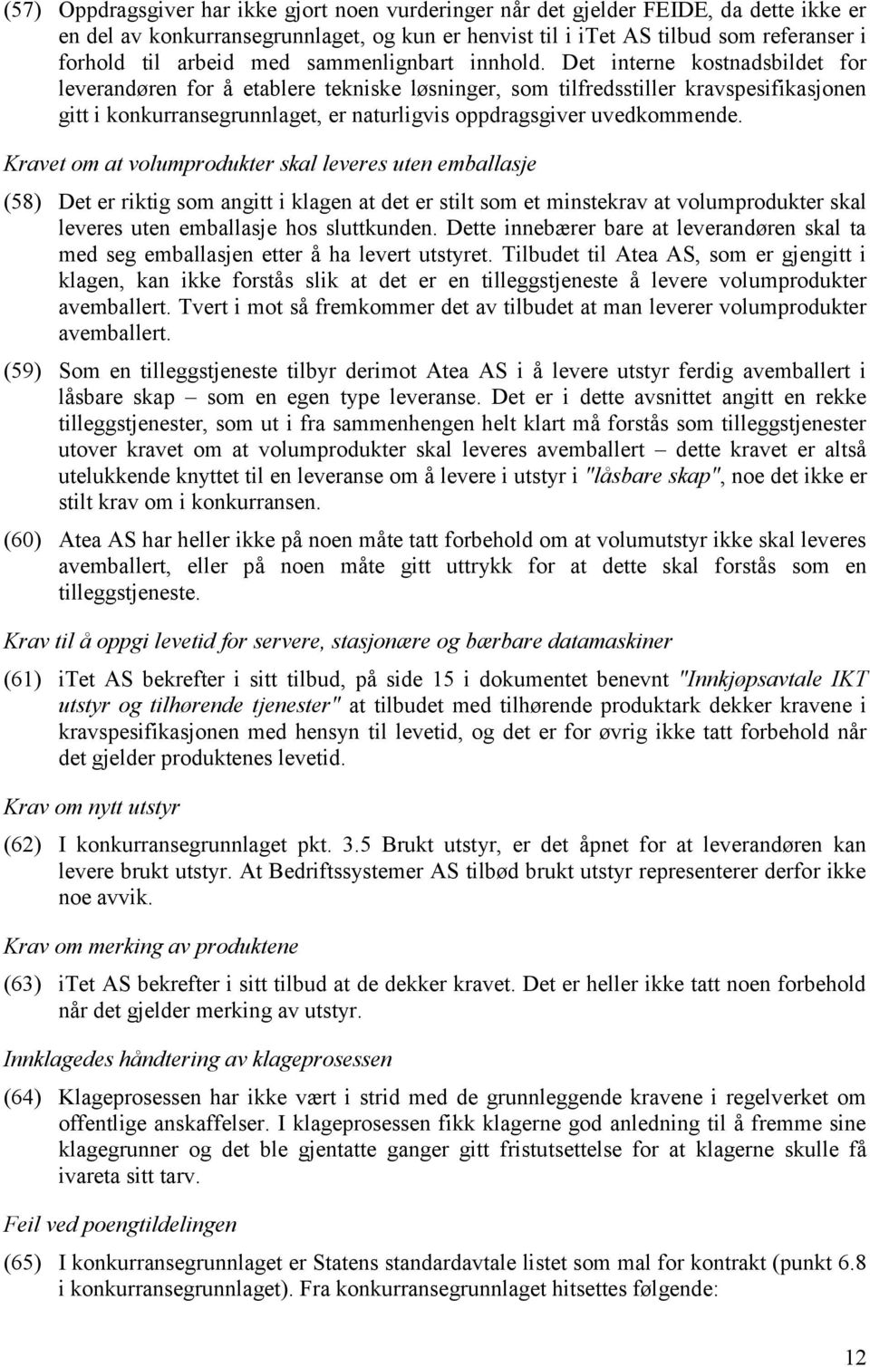 Det interne kostnadsbildet for leverandøren for å etablere tekniske løsninger, som tilfredsstiller kravspesifikasjonen gitt i konkurransegrunnlaget, er naturligvis oppdragsgiver uvedkommende.