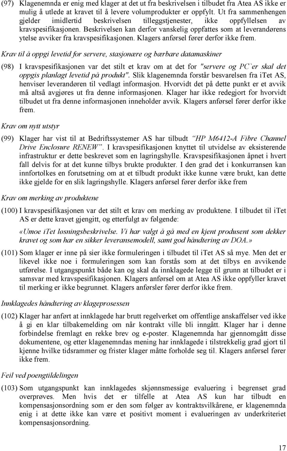 Beskrivelsen kan derfor vanskelig oppfattes som at leverandørens ytelse avviker fra kravspesifikasjonen. Klagers anførsel fører derfor ikke frem.