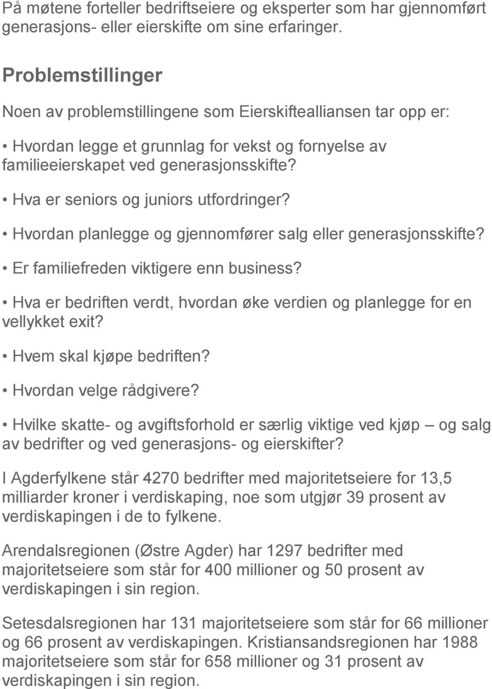 Hva er seniors og juniors utfordringer? Hvordan planlegge og gjennomfører salg eller generasjonsskifte? Er familiefreden viktigere enn business?