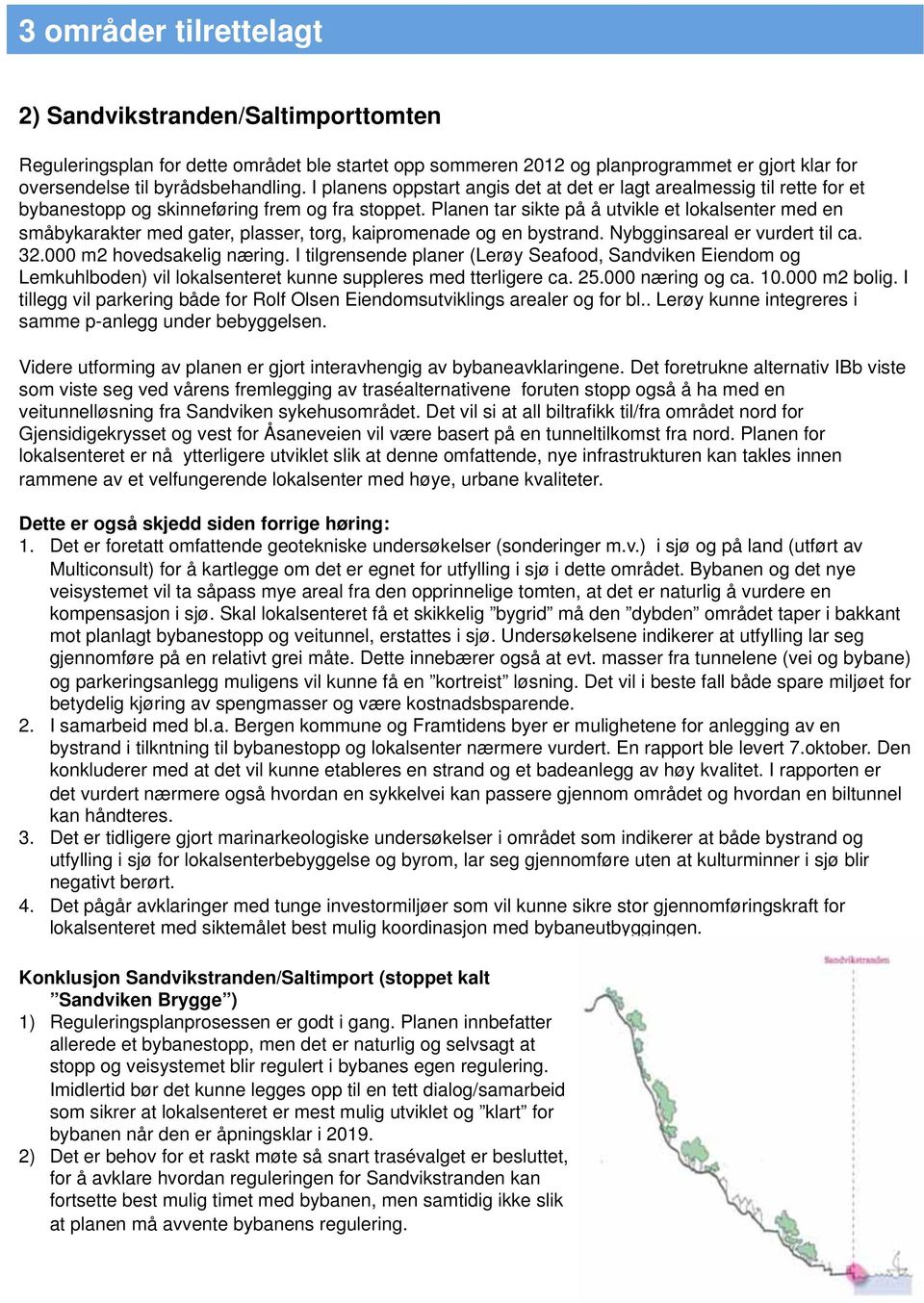 Planen tar sikte på å utvikle et lokalsenter med en småbykarakter med gater, plasser, torg, kaipromenade og en bystrand. Nybgginsareal er vurdert til ca. 32.000 m2 hovedsakelig næring.