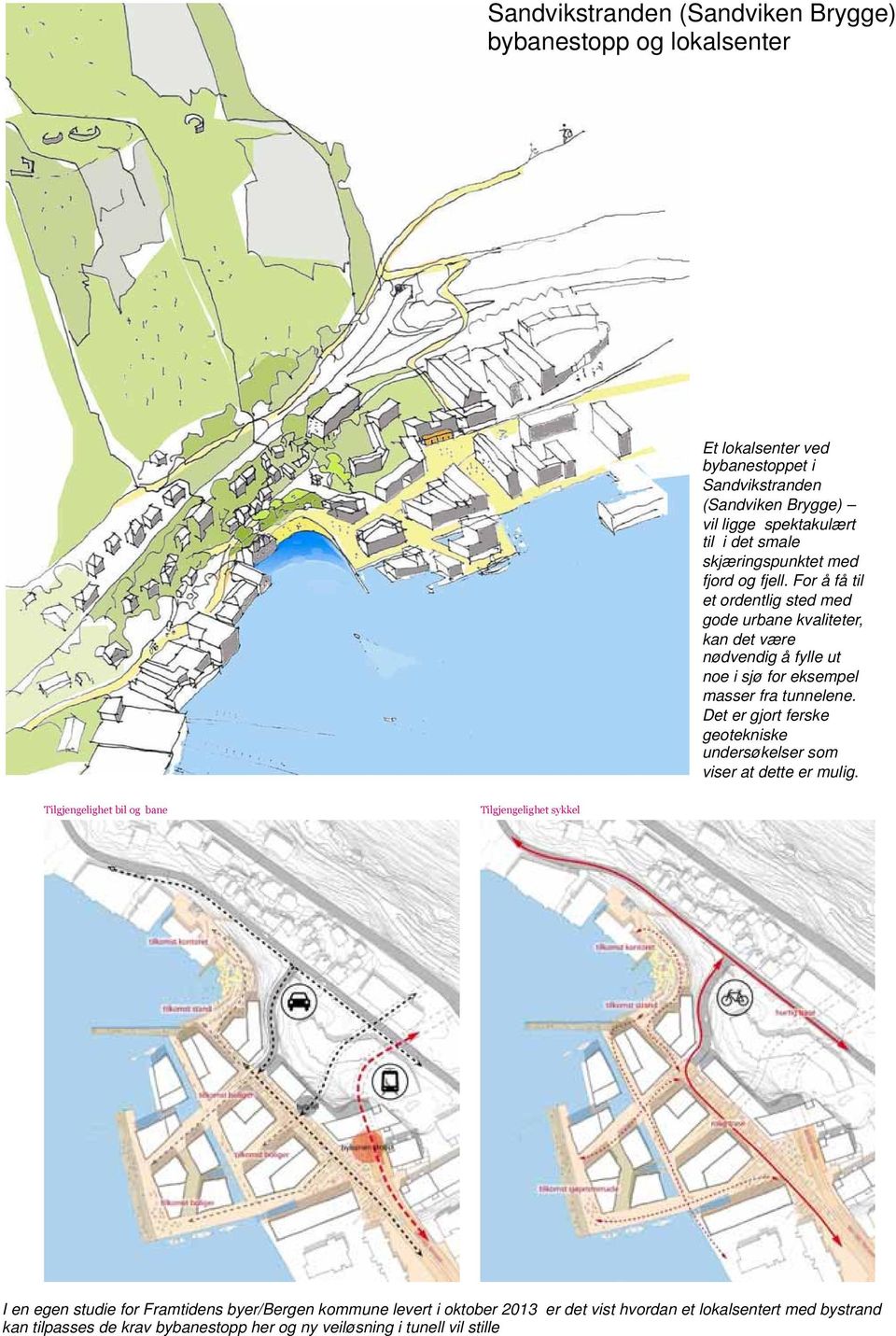 For å få til et ordentlig sted med gode urbane kvaliteter, kan det være nødvendig å fylle ut noe i sjø for eksempel masser fra tunnelene.