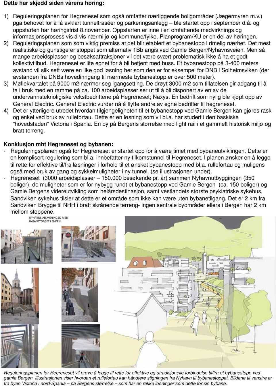 2) Reguleringsplanen som som viktig premiss at det blir etablert et bybanestopp i rimelig nærhet. Det mest realistiske og gunstige er stoppet som alternativ 1Bb angis ved Gamle Bergen/Nyhavnsveien.