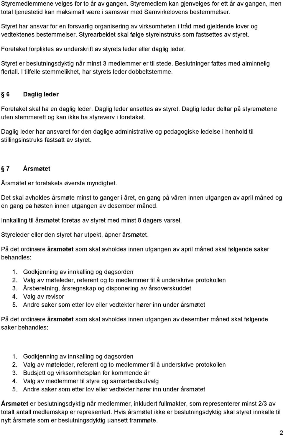 Foretaket forpliktes av underskrift av styrets leder eller daglig leder. Styret er beslutningsdyktig når minst 3 medlemmer er til stede. Beslutninger fattes med alminnelig flertall.